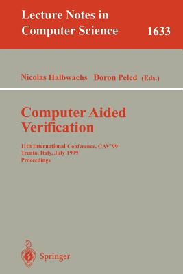 Computer Aided Verification: 11th International Conference, Cav'99, Trento, Italy, July 6-10, 1999, Proceedings - Halbwachs, Nicolas (Editor), and Peled, Doron (Editor)