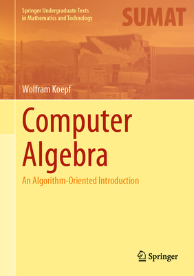 Computer Algebra: An Algorithm-Oriented Introduction - Koepf, Wolfram