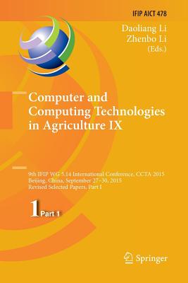 Computer and Computing Technologies in Agriculture IX: 9th IFIP WG 5.14 International Conference, CCTA 2015, Beijing, China, September 27-30, 2015, Revised Selected Papers, Part I - Li, Daoliang (Editor), and Li, Zhenbo (Editor)