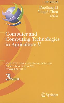 Computer and Computing Technologies in Agriculture V: 5th IFIP TC 5/SIG 5.1 International Conference, CCTA 2011, Beijing, China, October 29-31, 2011, Proceedings, Part III - Li, Daoliang (Editor), and Chen, Yingyi (Editor)