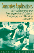 Computer Applications for Augmenting the Management of Speech, Language, and Hearing Disorders - Silverman, Franklin H