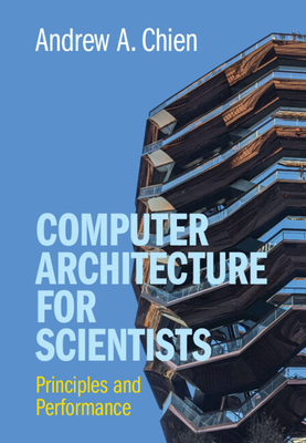 Computer Architecture for Scientists: Principles and Performance - Chien, Andrew A.