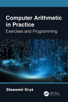 Computer Arithmetic in Practice: Exercises and Programming - Gry , Slawomir