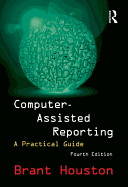 Computer-Assisted Reporting: A Practical Guide