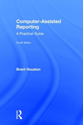 Computer-Assisted Reporting: A Practical Guide - Houston, Brant