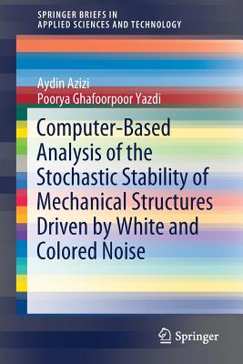 Computer-Based Analysis of the Stochastic Stability of Mechanical Structures Driven by White and Colored Noise - Azizi, Aydin, and Ghafoorpoor Yazdi, Poorya