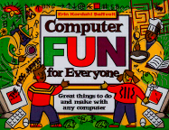 Computer Fun for Everyone: Great Things to Do and Make with Any Computer