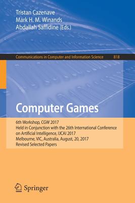 Computer Games: 6th Workshop, Cgw 2017, Held in Conjunction with the 26th International Conference on Artificial Intelligence, Ijcai 2017, Melbourne, Vic, Australia, August, 20, 2017, Revised Selected Papers - Cazenave, Tristan (Editor), and Winands, Mark H M (Editor), and Saffidine, Abdallah (Editor)