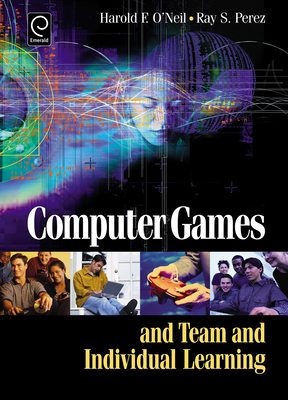 Computer Games and Team and Individual Learning - O'Neil, Harry (Editor), and Perez, Ray S (Editor)