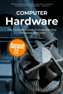 Computer Hardware: The Illustrated Guide to Understanding Computer Hardware