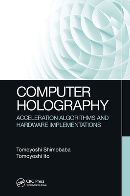Computer Holography: Acceleration Algorithms and Hardware Implementations - Shimobaba, Tomoyoshi, and Ito, Tomoyoshi