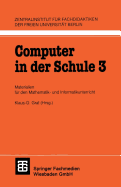 Computer in Der Schule 3: Materialien Fur Den Mathematik-Und Informatikunterricht