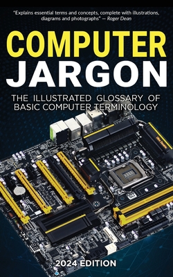 Computer Jargon - 2024 Edition: The Illustrated Glossary of Basic Computer Terminology - Wilson, Kevin