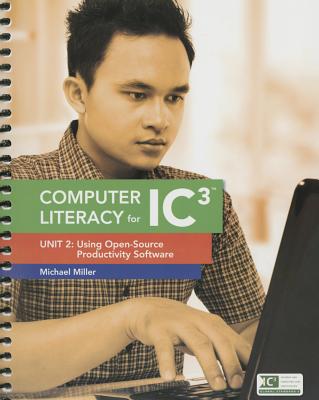 Computer Literacy for IC3: Unit 2: Using Open-Source Productivity Software - Miller, Michael, and Cocke, Earline