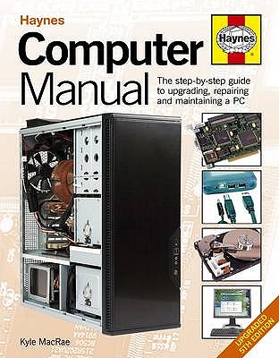 Computer Manual: The step-by-step guide to upgrading, repairing and maintaining a PC - MacRae, Kyle