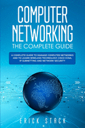 Computer Networking The Complete Guide: A Complete Guide to Manage Computer Networks and to Learn Wireless Technology, Cisco CCNA, IP Subnetting and Network Security