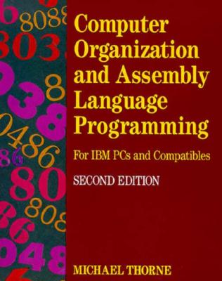Computer Organization and Assembly Language Programming: For IBM PC's and Compatibles - Thorne, B Michael, and Thorne, Michael, and Thorne, Brian Ed