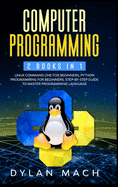 Computer Programming: 2 books in 1: LINUX COMMAND LINE For Beginners, PYTHON Programming For Beginners. Step-by-Step Guide to master Programming Language