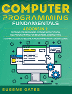 Computer Programming Fundamentals: Coding For Beginners, Coding With Python, SQL Programming For Beginners, Coding HTML. A Complete Guide To Become A Programmer With A Crash Course