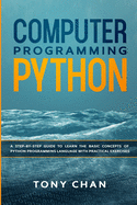 Computer Programming Python: A step-by-step guide to learn the basic concepts of Python Programming Language with practical exercises