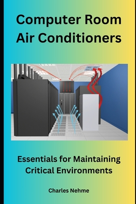 Computer Room Air Conditioners: Essentials for Maintaining Critical Environments - Nehme, Charles