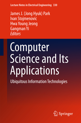 Computer Science and Its Applications: Ubiquitous Information Technologies - Park, James J (Editor), and Stojmenovic, Ivan (Editor), and Jeong, Hwa Young (Editor)