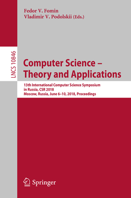 Computer Science - Theory and Applications: 13th International Computer Science Symposium in Russia, Csr 2018, Moscow, Russia, June 6-10, 2018, Proceedings - Fomin, Fedor V (Editor), and Podolskii, Vladimir V (Editor)