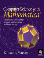 Computer Science with Mathematica (R): Theory and Practice for Science, Mathematics, and Engineering