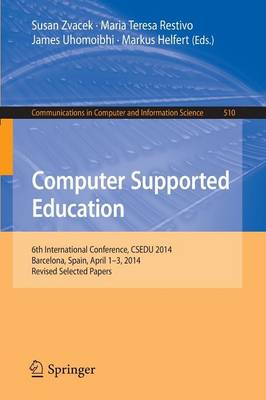 Computer Supported Education: 6th International Conference, Csedu 2014, Barcelona, Spain, April 1-3, 2014, Revised Selected Papers - Zvacek, Susan (Editor), and Restivo, Maria Teresa (Editor), and Uhomoibhi, James (Editor)