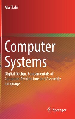 Computer Systems: Digital Design, Fundamentals of Computer Architecture and Assembly Language - Elahi, Ata