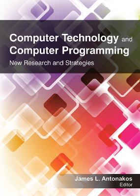 Computer Technology and Computer Programming: Research and Strategies - Antonakos, James L (Editor)