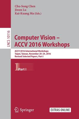 Computer Vision - ACCV 2016 Workshops: ACCV 2016 International Workshops, Taipei, Taiwan, November 20-24, 2016, Revised Selected Papers, Part I - Chen, Chu-Song (Editor), and Lu, Jiwen (Editor), and Ma, Kai-Kuang (Editor)