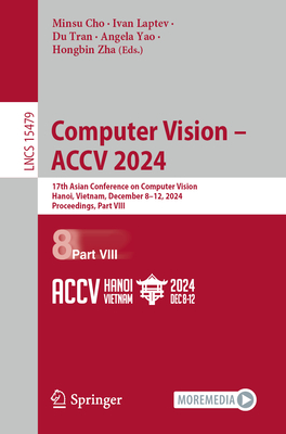 Computer Vision - Accv 2024: 17th Asian Conference on Computer Vision, Hanoi, Vietnam, December 8-12, 2024, Proceedings, Part VIII - Cho, Minsu (Editor), and Laptev, Ivan (Editor), and Tran, Du (Editor)