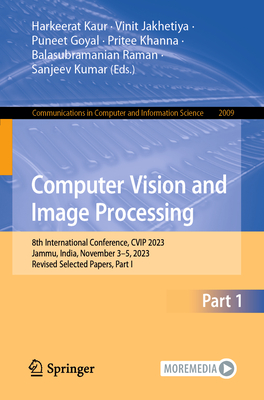 Computer Vision and Image Processing: 8th International Conference, CVIP 2023, Jammu, India, November 3-5, 2023, Revised Selected Papers, Part I - Kaur, Harkeerat (Editor), and Jakhetiya, Vinit (Editor), and Goyal, Puneet (Editor)