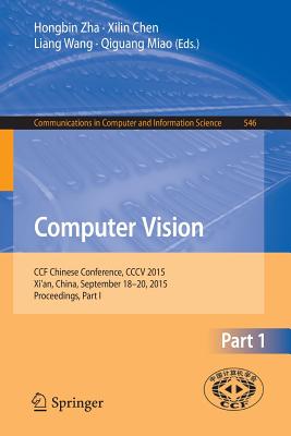 Computer Vision: Ccf Chinese Conference, CCCV 2015, Xi'an, China, September 18-20, 2015, Proceedings, Part I - Zha, Honbin (Editor), and Chen, Xilin (Editor), and Wang, Liang (Editor)