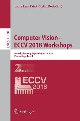 Computer Vision - ECCV 2018 Workshops: Munich, Germany, September 8-14, 2018, Proceedings, Part II - Leal-Taixe, Laura (Editor), and Roth, Stefan (Editor)