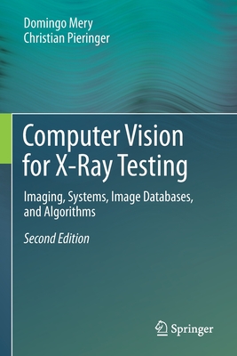 Computer Vision for X-Ray Testing: Imaging, Systems, Image Databases, and Algorithms - Mery, Domingo, and Pieringer, Christian