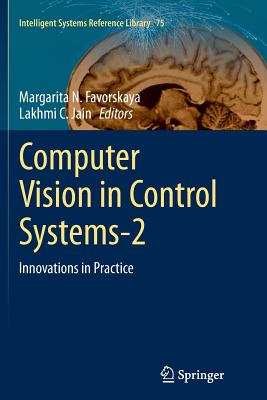 Computer Vision in Control Systems-2: Innovations in Practice - Favorskaya, Margarita N (Editor), and Jain, Lakhmi C (Editor)