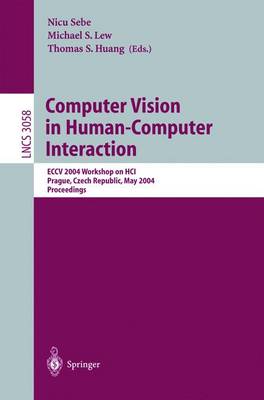 Computer Vision in Human-Computer Interaction: Eccv 2004 Workshop on Hci, Prague, Czech Republic, May 16, 2004, Proceedings - Sebe, Nicu (Editor), and Lew, Michael S (Editor), and Huang, Thomas S (Editor)