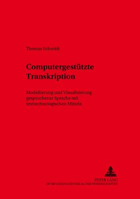 Computergestuetzte Transkription: Modellierung Und Visualisierung Gesprochener Sprache Mit Texttechnologischen Mitteln - Lenders, Winfried (Editor), and Schmidt, Thomas