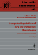 Computerlinguistik Und Ihre Theoretischen Grundlagen: Symposium, Saarbrcken, 9.-11. Mrz 1988 Proceedings