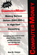 Computermoney: Making Serious Dollars ($80,000+) in High-Tech Consulting