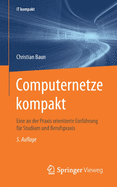 Computernetze Kompakt: Eine an Der Praxis Orientierte Einf?hrung F?r Studium Und Berufspraxis