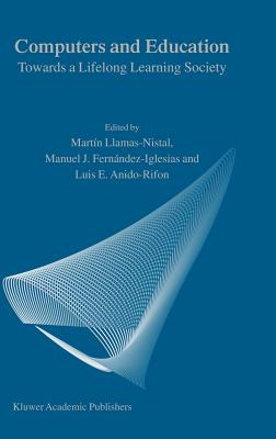 Computers and Education: Towards a Lifelong Learning Society - Llamas-Nistal, M (Editor), and Fernndez-Iglesias, Manuel J (Editor), and Anido-Rifon, L E (Editor)