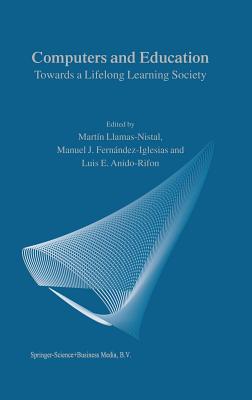 Computers and Education: Towards a Lifelong Learning Society - Llamas-Nistal, M. (Editor), and Fernndez-Iglesias, Manuel J. (Editor), and Anido-Rifon, L.E. (Editor)