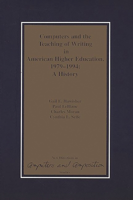 Computers and the Teaching of Writing in American Higher Education, 1979-1994: A History - Hawisher, Gail, and LeBlanc, Paul, and Moran, Charles