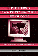 Computers in Broadcast and Cable Newsrooms: Using Technology in Television News Production