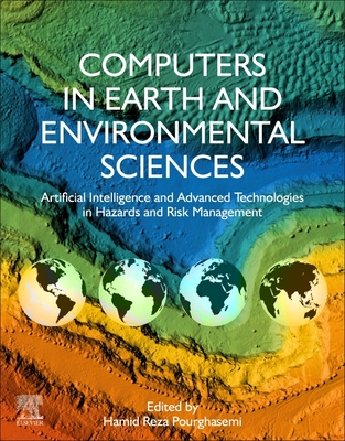Computers in Earth and Environmental Sciences: Artificial Intelligence and Advanced Technologies in Hazards and Risk Management - Pourghasemi, Hamid Reza (Editor)