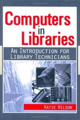 Computers in Libraries: An Introduction for Library Technicians - Wilson, Katie