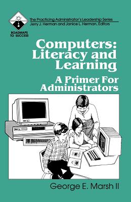 Computers: Literacy and Learning: A Primer for Administrators - Marsh, George E, II, and Herman, Jerry J (Foreword by), and Herman, Janice L (Foreword by)